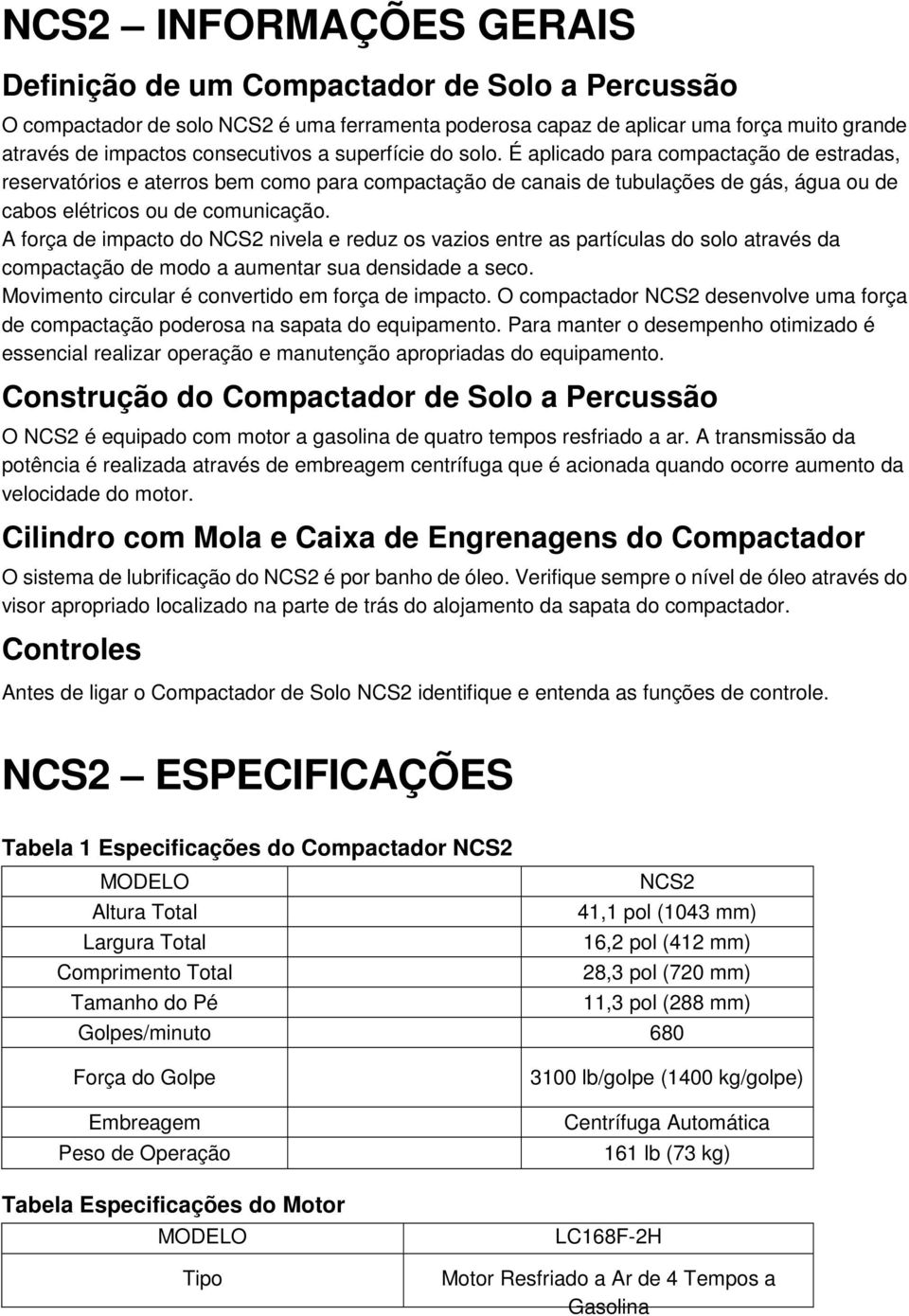 A força de impacto do NCS2 nivela e reduz os vazios entre as partículas do solo através da compactação de modo a aumentar sua densidade a seco. Movimento circular é convertido em força de impacto.