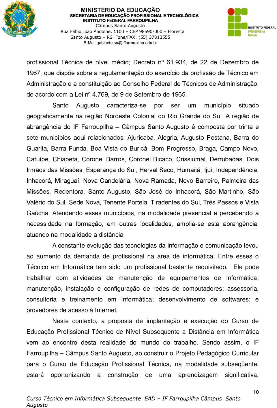 com a Lei nº 4.769, de 9 de Setembro de 1965. Santo Augusto caracteriza-se por ser um município situado geograficamente na região Noroeste Colonial do Rio Grande do Sul.