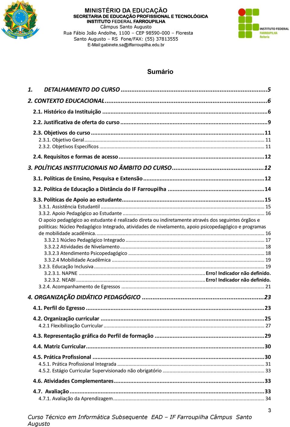 .. 14 3.3. Políticas de Apoio ao estudante... 15 3.3.1. Assistência Estudantil... 15 3.3.2. Apoio Pedagógico ao Estudante.