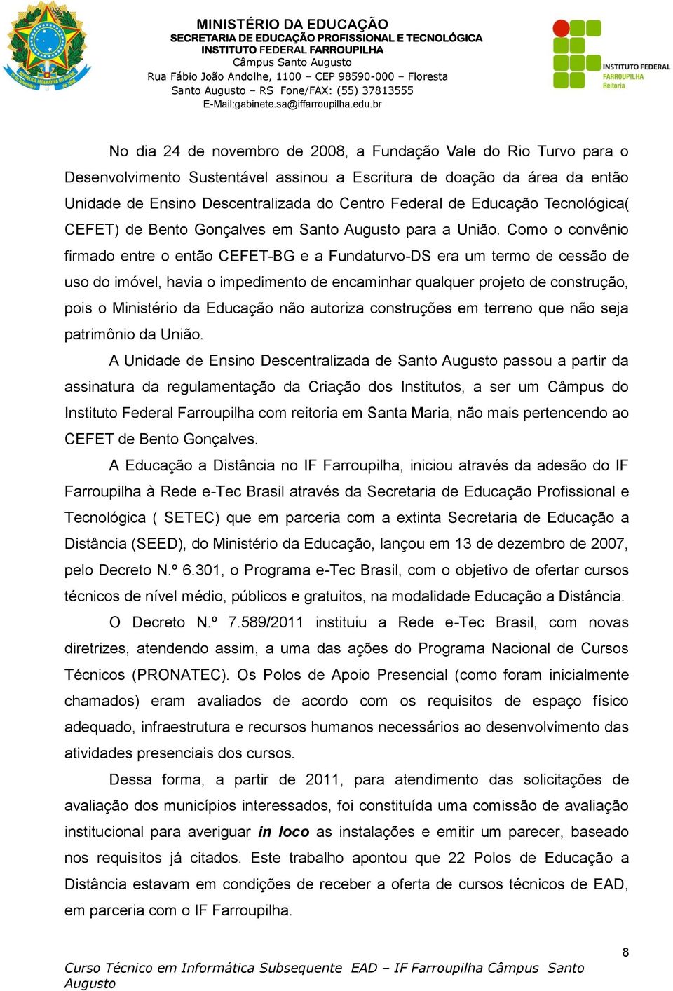 Como o convênio firmado entre o então CEFET-BG e a Fundaturvo-DS era um termo de cessão de uso do imóvel, havia o impedimento de encaminhar qualquer projeto de construção, pois o Ministério da