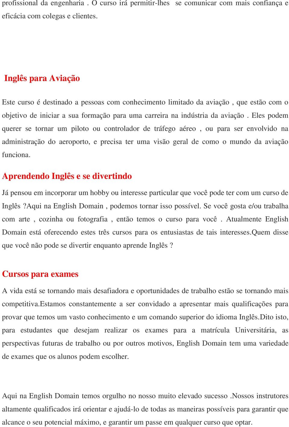 Eles podem querer se tornar um piloto ou controlador de tráfego aéreo, ou para ser envolvido na administração do aeroporto, e precisa ter uma visão geral de como o mundo da aviação funciona.