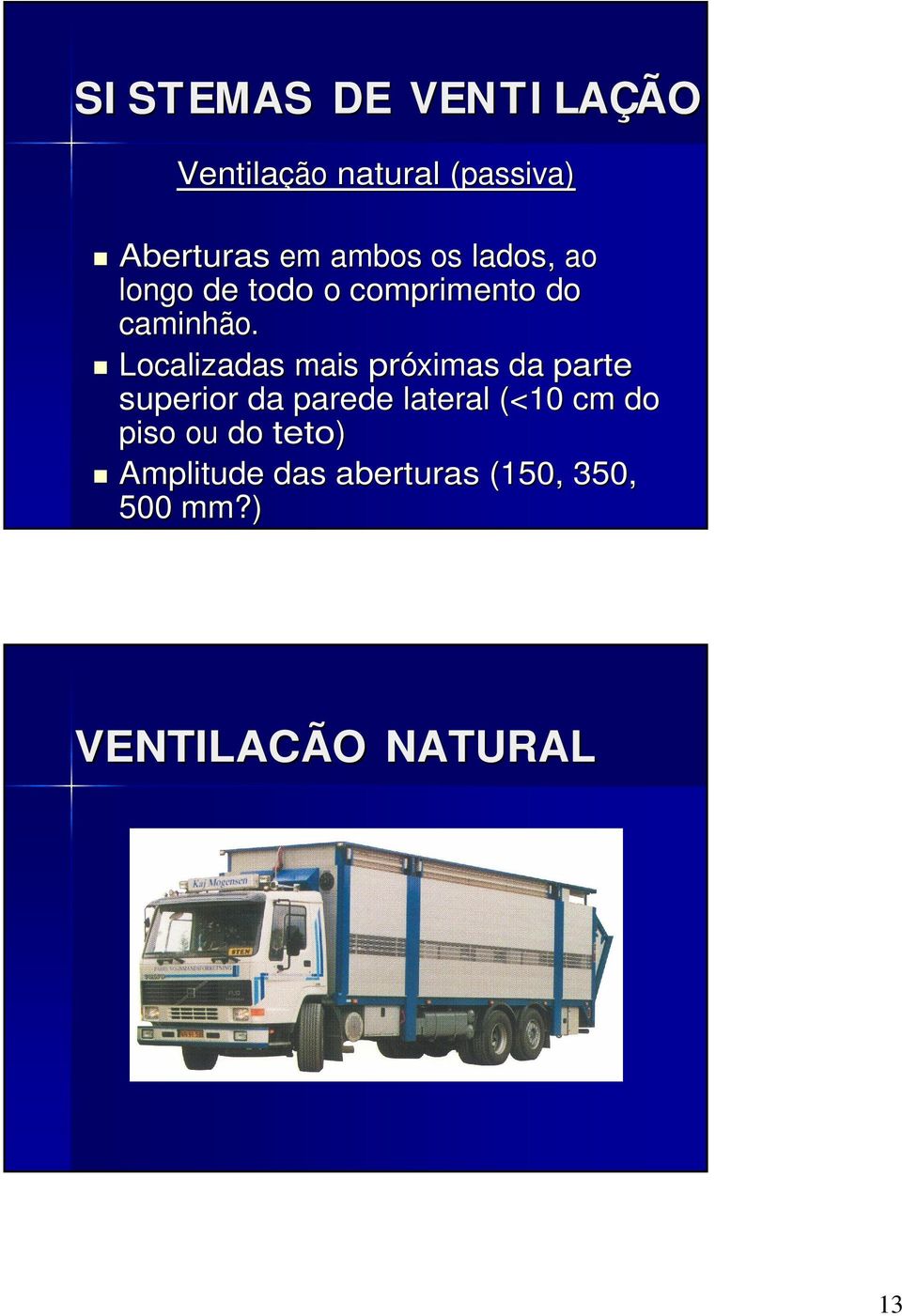 Localizadas mais próximas da parte superior da parede lateral (<10 cm do