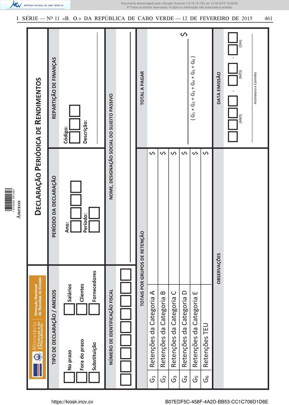 » DA REPÚBLICA DE CABO VERDE 12 DE FEVEREIRO DE 2015 461 Anexos TIPO DE DECLARAÇÃO / ANEXOS PERÍODO DA DECLARAÇÃO REPARTIÇÃO DE FINANÇAS No prazo