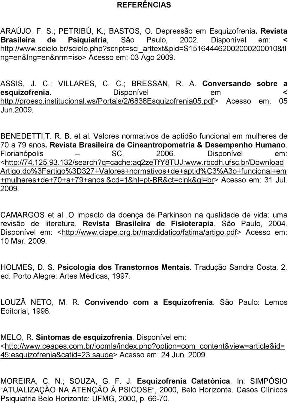 Disponível em < http://proesq.institucional.ws/portals/2/6838esquizofrenia05.pdf> Acesso em: 05 Jun.2009. BENEDETTI,T. R. B. et al. Valores normativos de aptidão funcional em mulheres de 70 a 79 anos.