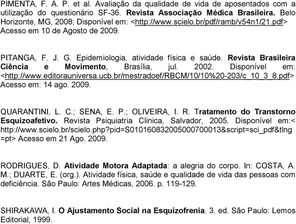 Revista Brasileira Ciência e Movimento, Brasília, jul. 2002. Disponível em: <http://www.editorauniversa.ucb.br/mestradoef/rbcm/10/10%20-203/c_10_3_8.pdf> Acesso em: 14 ago. 2009. QUARANTINI, L. C.; SENA, E.