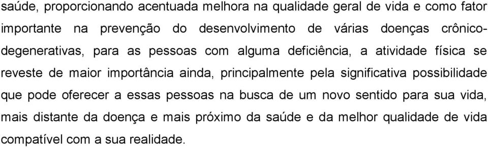 importância ainda, principalmente pela significativa possibilidade que pode oferecer a essas pessoas na busca de um novo