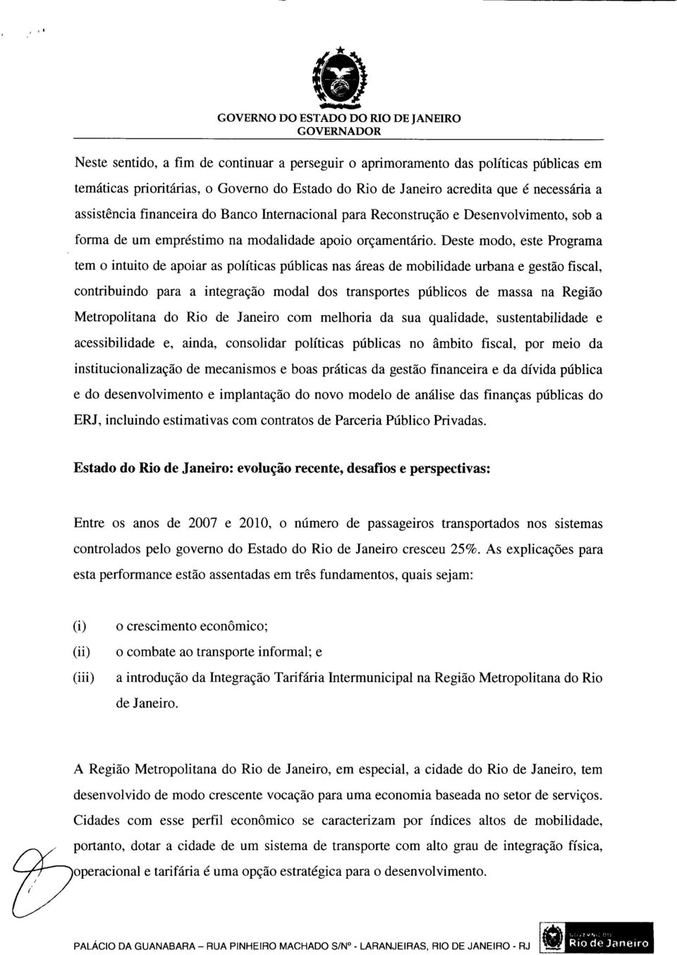 Deste modo, este Programa tem o intuito de apoiar as políticas públicas nas áreas de mobilidade urbana e gestão fiscal, contribuindo para a integração modal dos transportes públicos de massa na