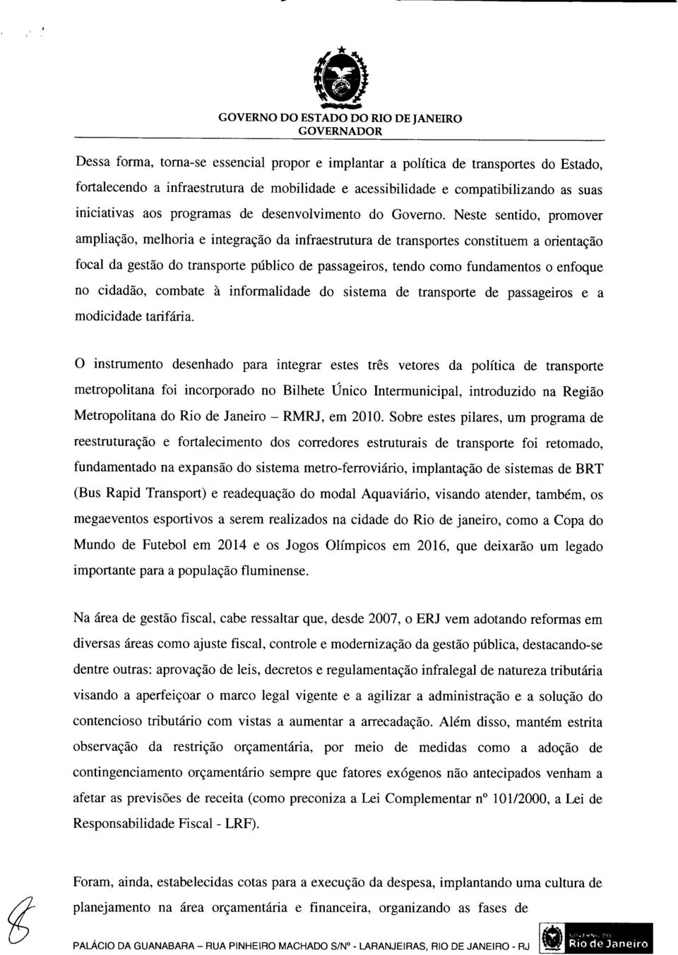 Neste sentido, promover ampliação, melhoria e integração da infraestrutura de transportes constituem a orientação focal da gestão do transporte público de passageiros, tendo como fundamentos o