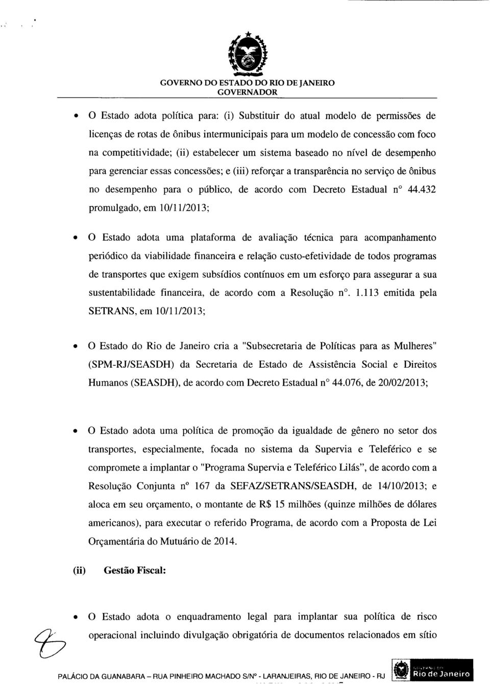 432 promulgado, em 10/11/2013; " O Estado adota uma plataforma de avaliação técnica para acompanhamento periódico da viabilidade financeira e relação custo-efetividade de todos programas de