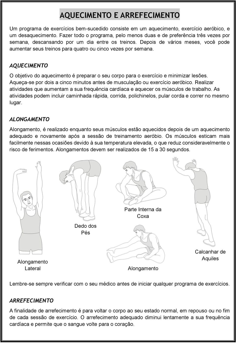 Depois de vários meses, você pode aumentar seus treinos para quatro ou cinco vezes por semana. AQUECIMENTO O objetivo do aquecimento é preparar o seu corpo para o exercício e minimizar lesões.