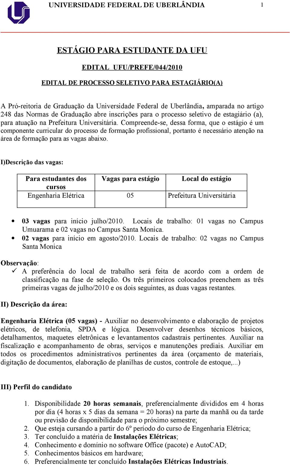 Compreende-se, dess form, que o estágio é um componente curriculr do processo de formção profissionl, portnto é necessário tenção n áre de formção pr s vgs bixo.