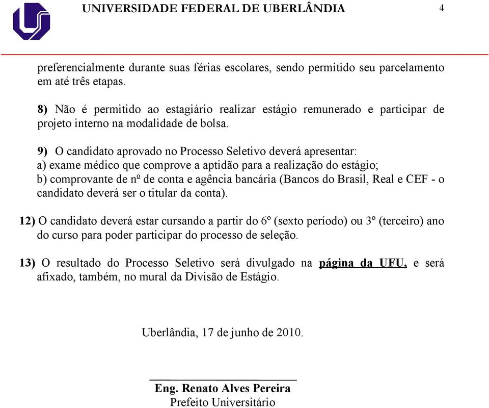 9) O cndidto provdo no Processo Seletivo deverá presentr: ) exme médico que comprove ptidão pr relizção do estágio; b) comprovnte de n o de cont e gênci bncári (Bncos do Brsil, Rel e CEF -