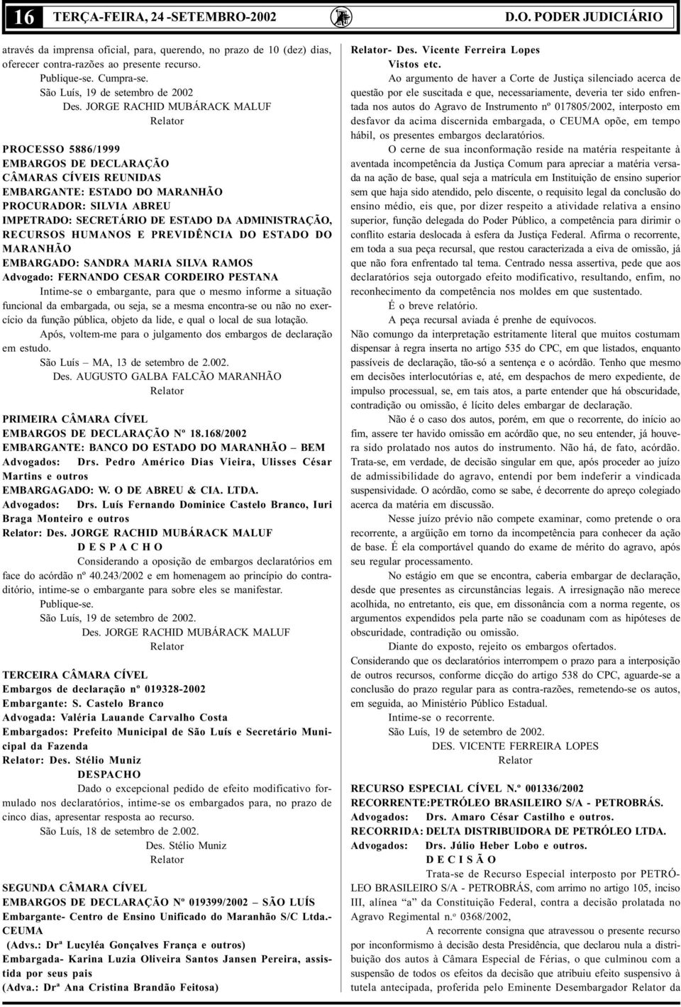 JORGE RACHID MUBÁRACK MALUF Relator PROCESSO 5886/1999 EMBARGOS DE DECLARAÇÃO CÂMARAS CÍVEIS REUNIDAS EMBARGANTE: ESTADO DO MARANHÃO PROCURADOR: SILVIA ABREU IMPETRADO: SECRETÁRIO DE ESTADO DA