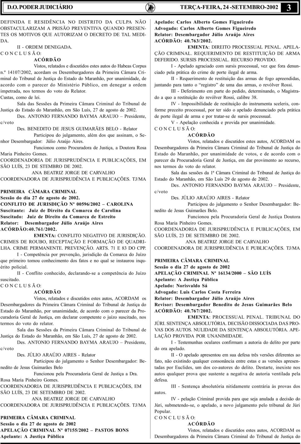 º 14107/2002, acordam os Desembargadores da Primeira Câmara Criminal do Tribunal de Justiça do Estado do Maranhão, por unanimidade, de acordo com o parecer do Ministério Público, em denegar a ordem