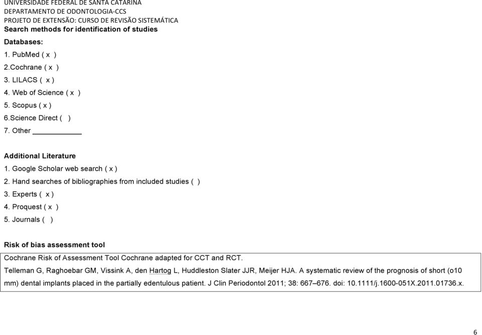 Journals ( ) Risk of bias assessment tool Cochrane Risk of Assessment Tool Cochrane adapted for CCT and RCT.