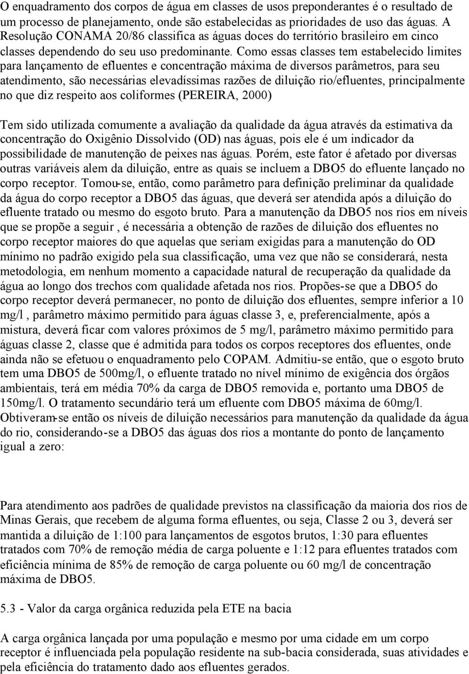 Como essas classes tem estabelecido limites para lançamento de efluentes e concentração máxima de diversos parâmetros, para seu atendimento, são necessárias elevadíssimas razões de diluição