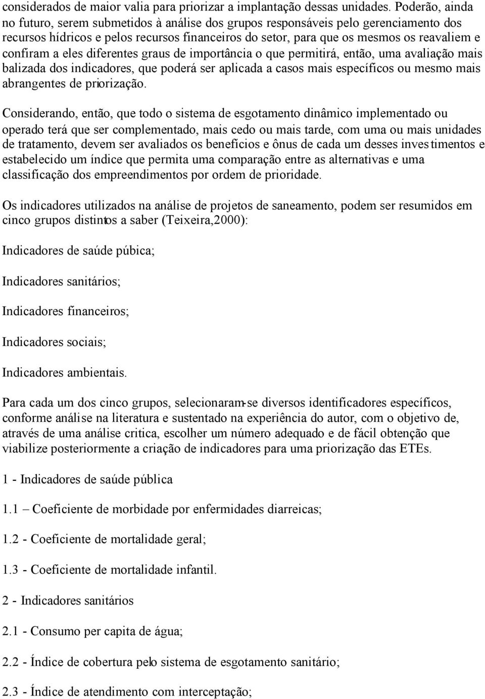 a eles diferentes graus de importância o que permitirá, então, uma avaliação mais balizada dos indicadores, que poderá ser aplicada a casos mais específicos ou mesmo mais abrangentes de priorização.