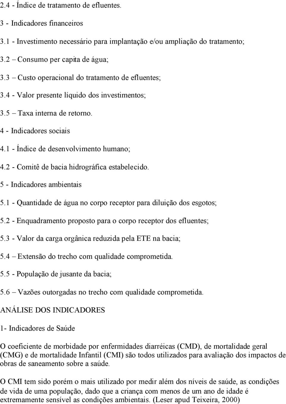 2 - Comitê de bacia hidrográfica estabelecido. 5 - Indicadores ambientais 5.1 - Quantidade de água no corpo receptor para diluição dos esgotos; 5.