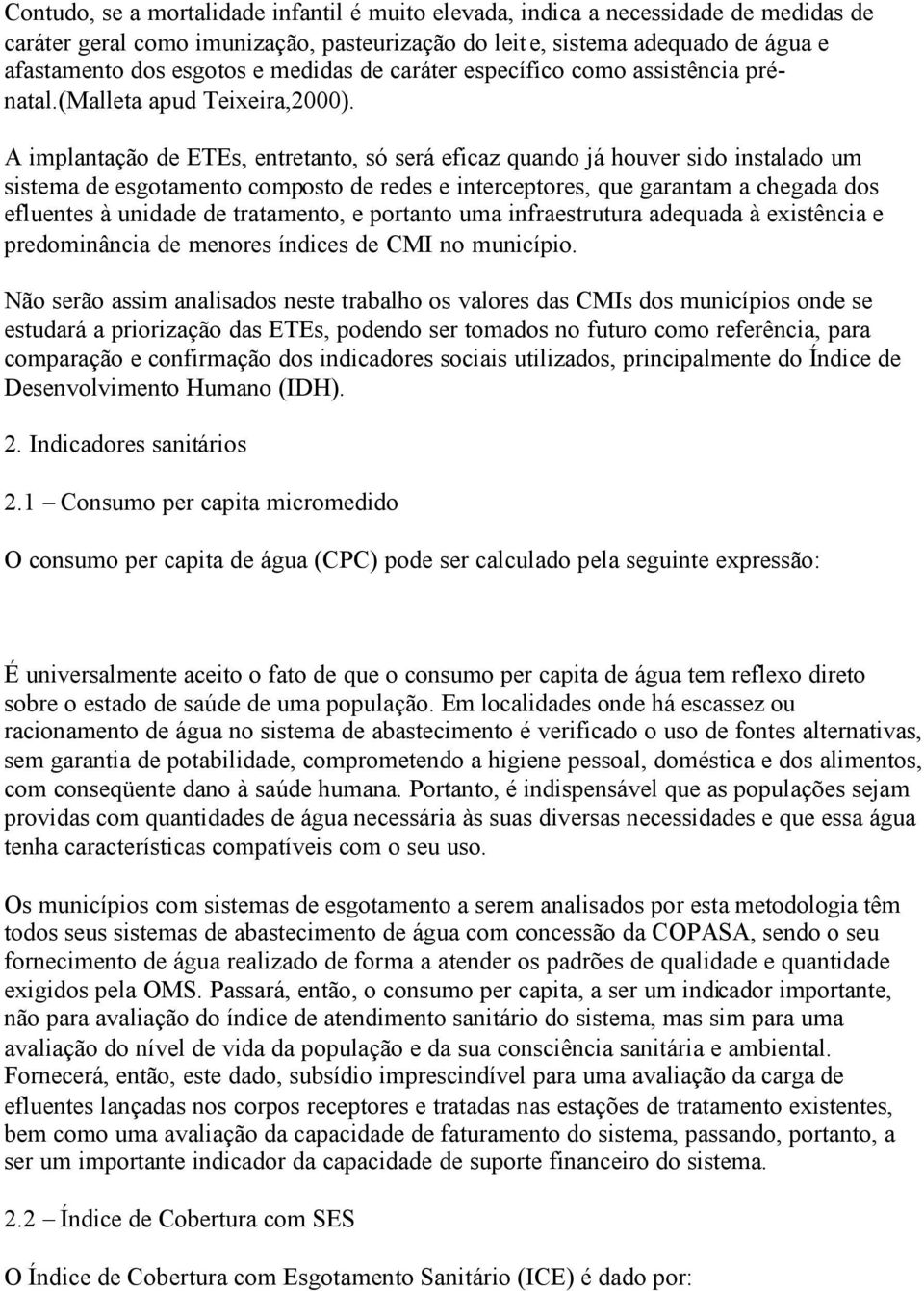 A implantação de ETEs, entretanto, só será eficaz quando já houver sido instalado um sistema de esgotamento composto de redes e interceptores, que garantam a chegada dos efluentes à unidade de