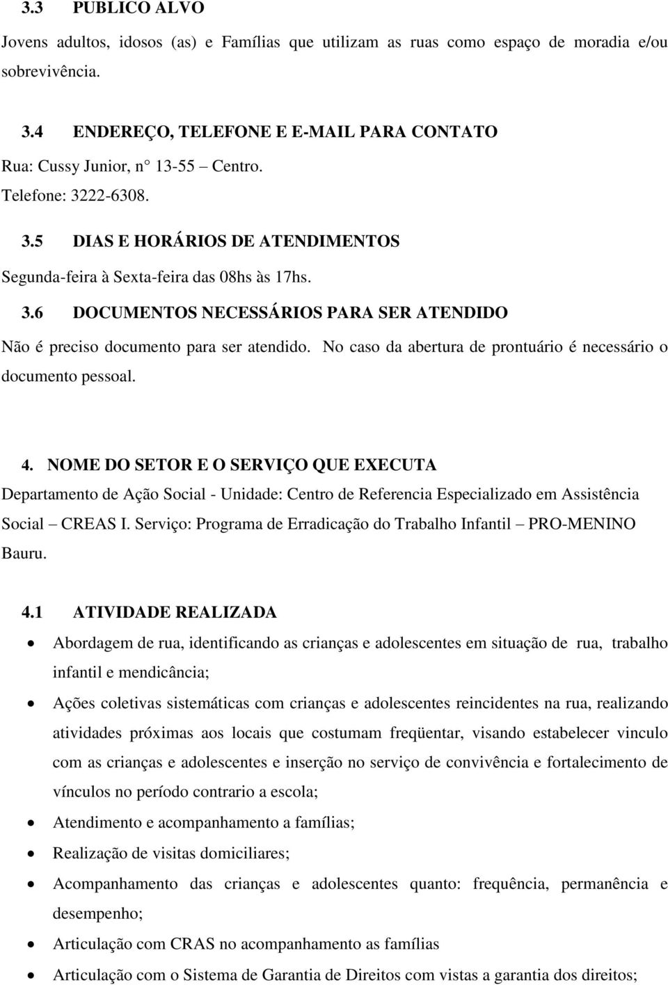 No caso da abertura de prontuário é necessário o documento pessoal. 4.