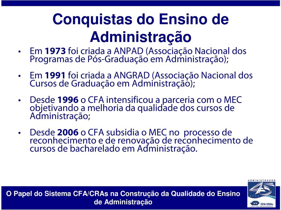 MEC objetivando a melhoria da qualidade dos cursos de Administração; Desde 2006 o subsidia o MEC no processo de reconhecimento e de