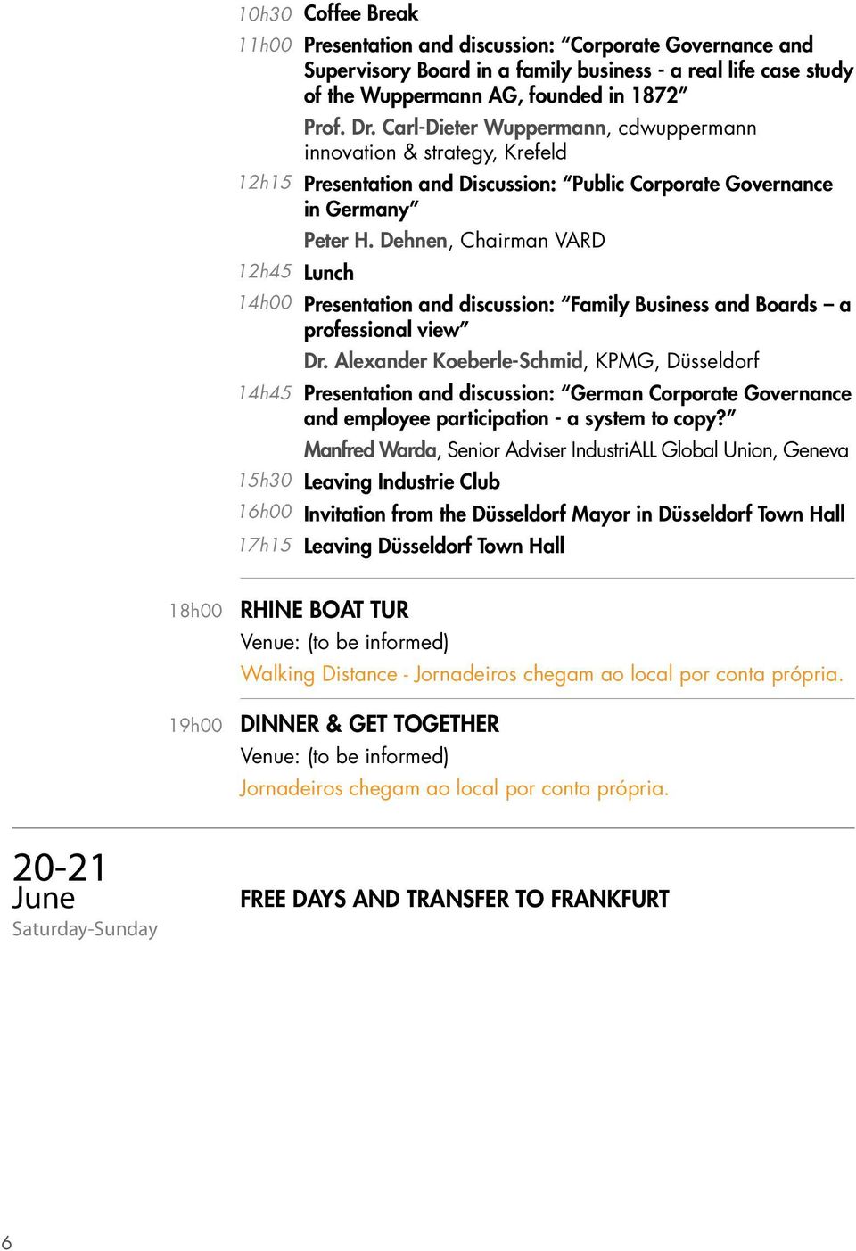 Dehnen, Chairman VARD 12h45 Lunch 14h00 Presentation and discussion: Family Business and Boards a professional view Dr.