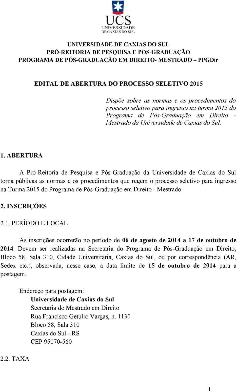 ABERTURA A Pró-Reitoria de Pesquisa e Pós-Graduação da Universidade de Caxias do Sul torna públicas as normas e os procedimentos que regem o processo seletivo para ingresso na Turma 2015 do Programa