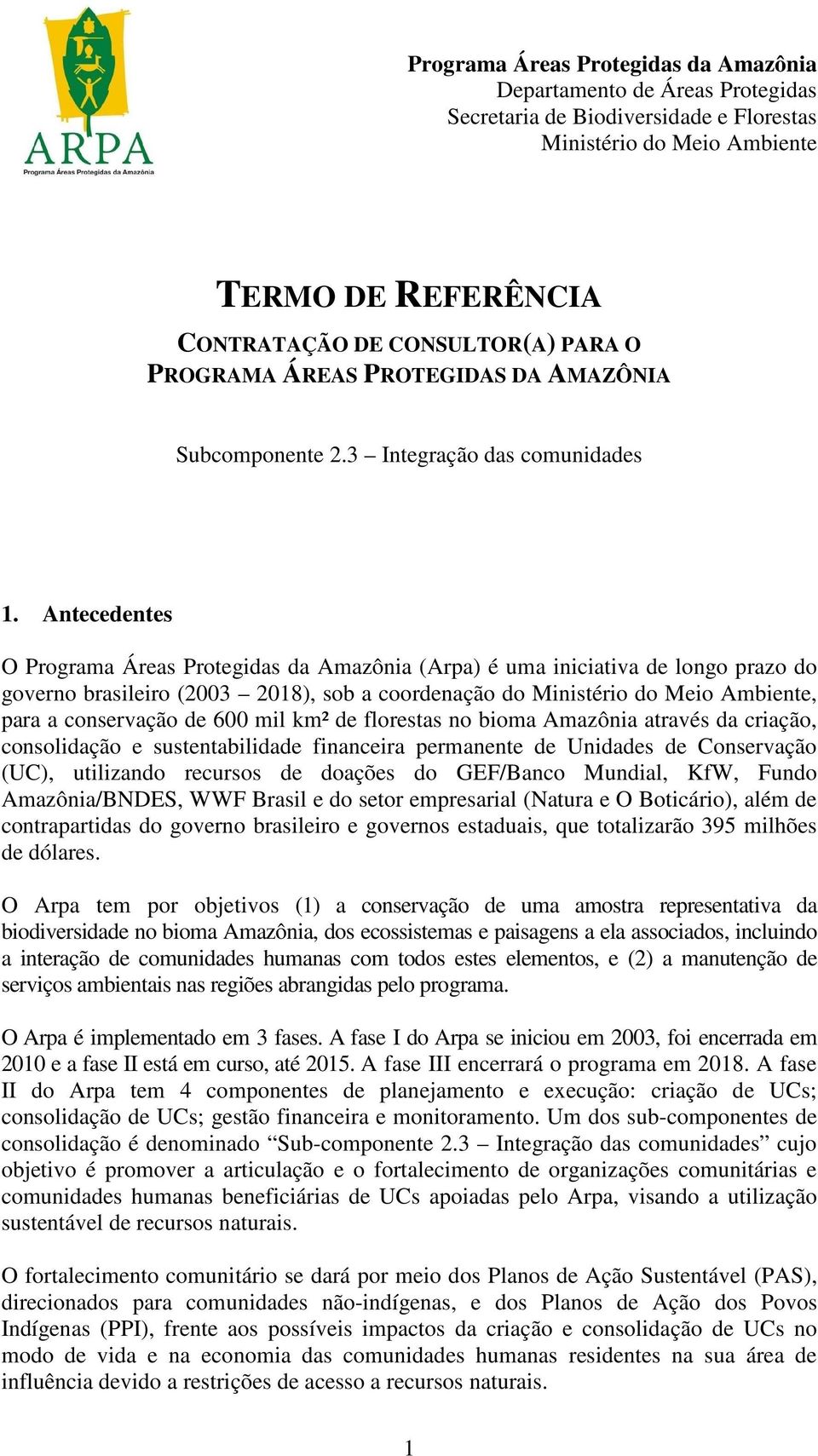 Antecedentes O Programa Áreas Protegidas da Amazônia (Arpa) é uma iniciativa de longo prazo do governo brasileiro (2003 2018), sob a coordenação do Ministério do Meio Ambiente, para a conservação de