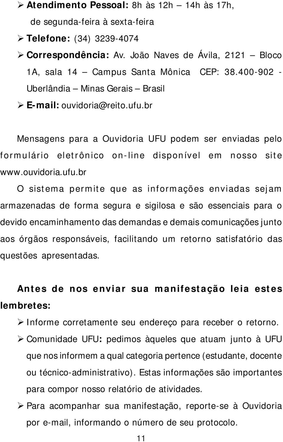 br Mensagens para a Ouvidoria UFU podem ser enviadas pelo formulário eletrônico on-line disponível em nosso site www.ouvidoria.ufu.