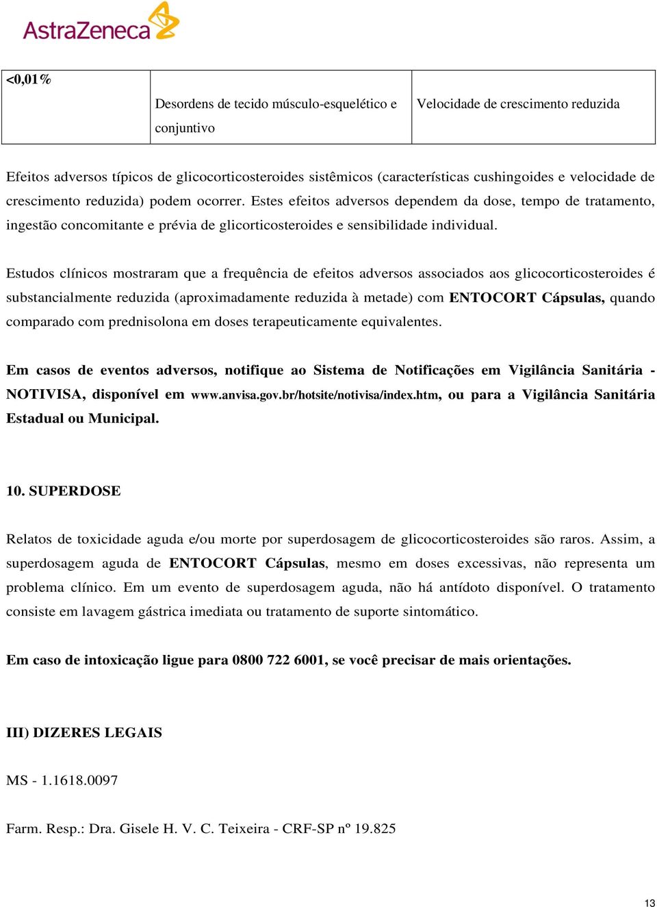 Estudos clínicos mostraram que a frequência de efeitos adversos associados aos glicocorticosteroides é substancialmente reduzida (aproximadamente reduzida à metade) com ENTOCORT Cápsulas, quando