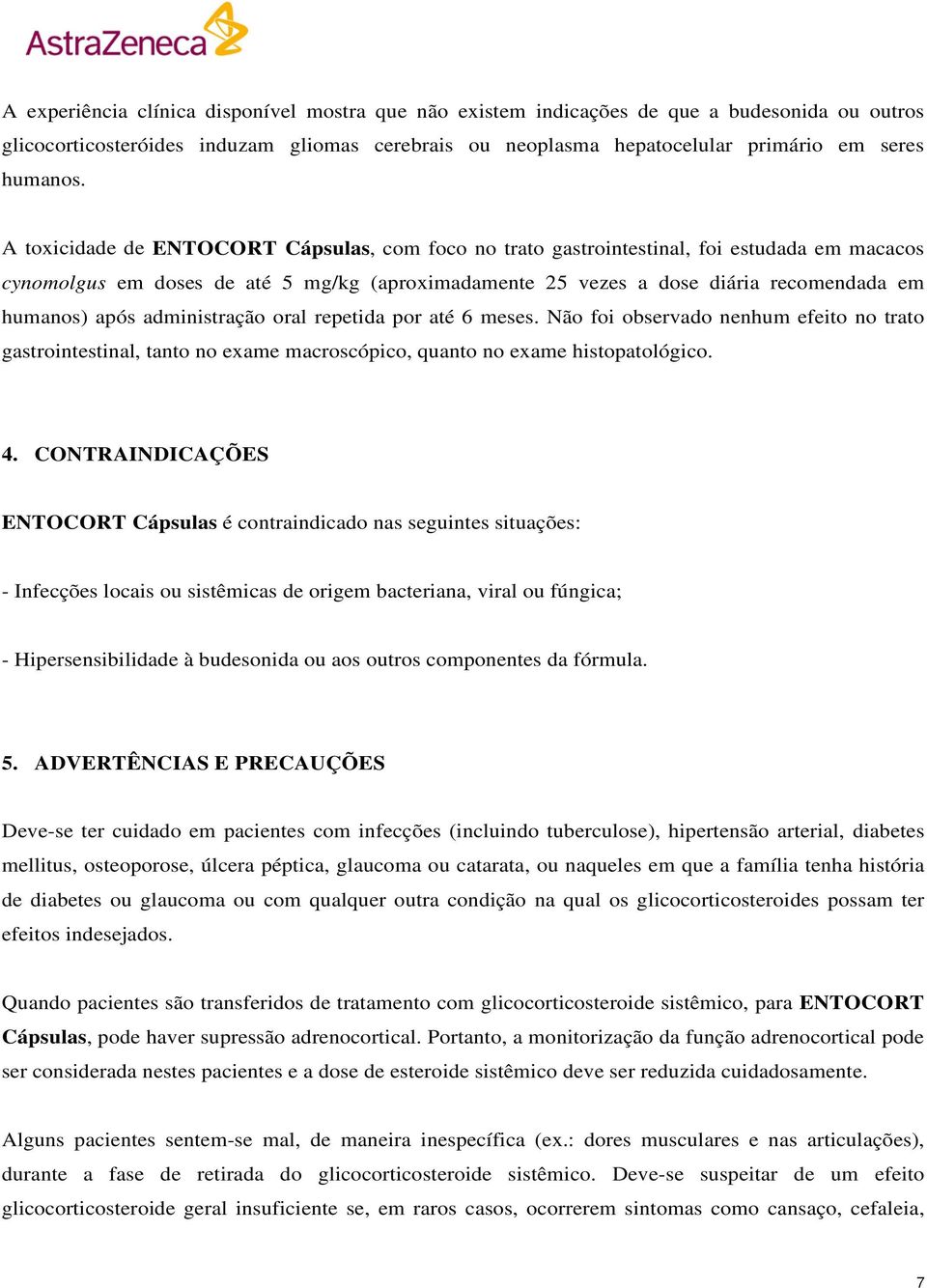 administração oral repetida por até 6 meses. Não foi observado nenhum efeito no trato gastrointestinal, tanto no exame macroscópico, quanto no exame histopatológico. 4.