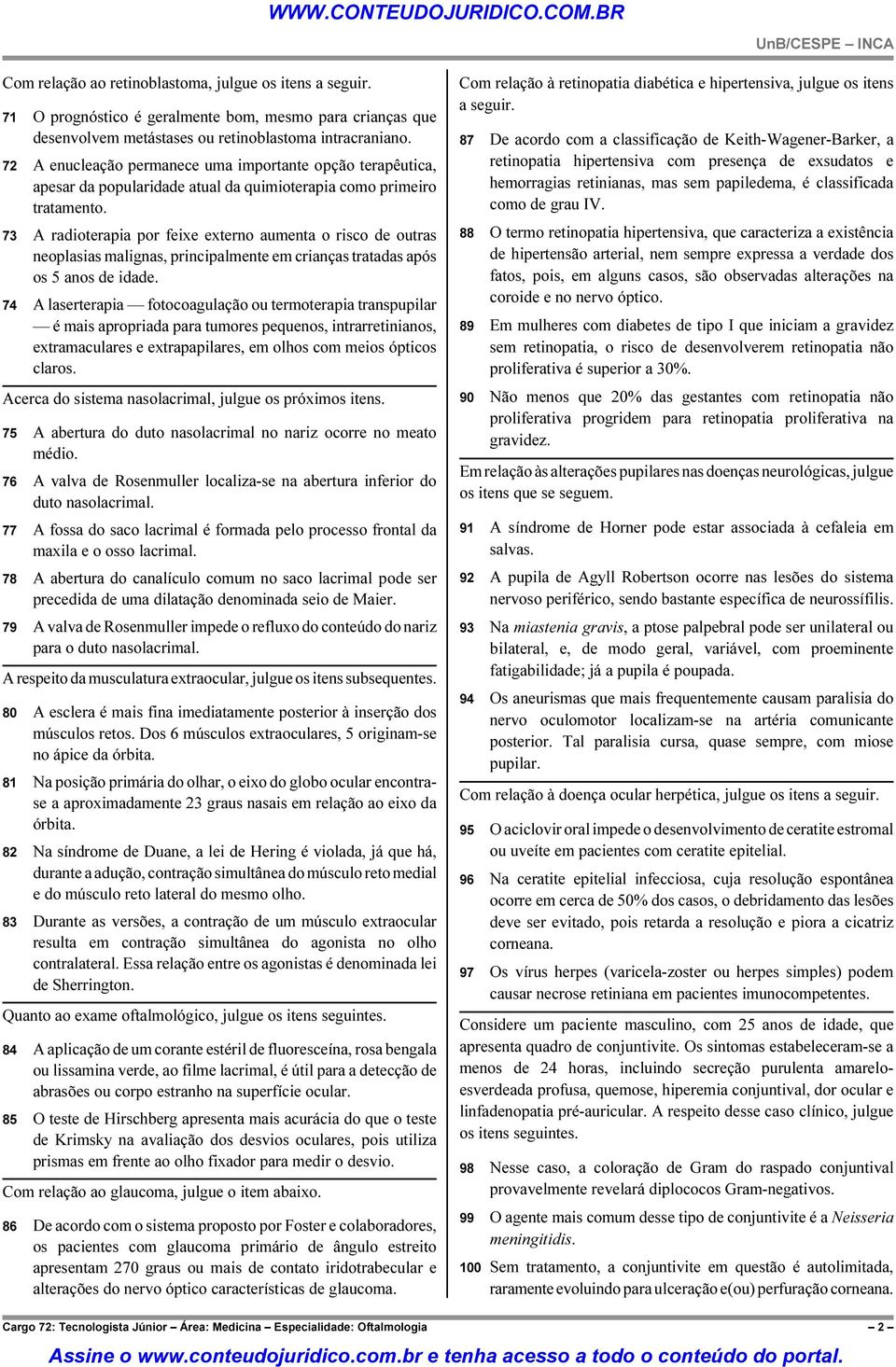 73 A radioterapia por feixe externo aumenta o risco de outras neoplasias malignas, principalmente em crianças tratadas após os 5 anos de idade.