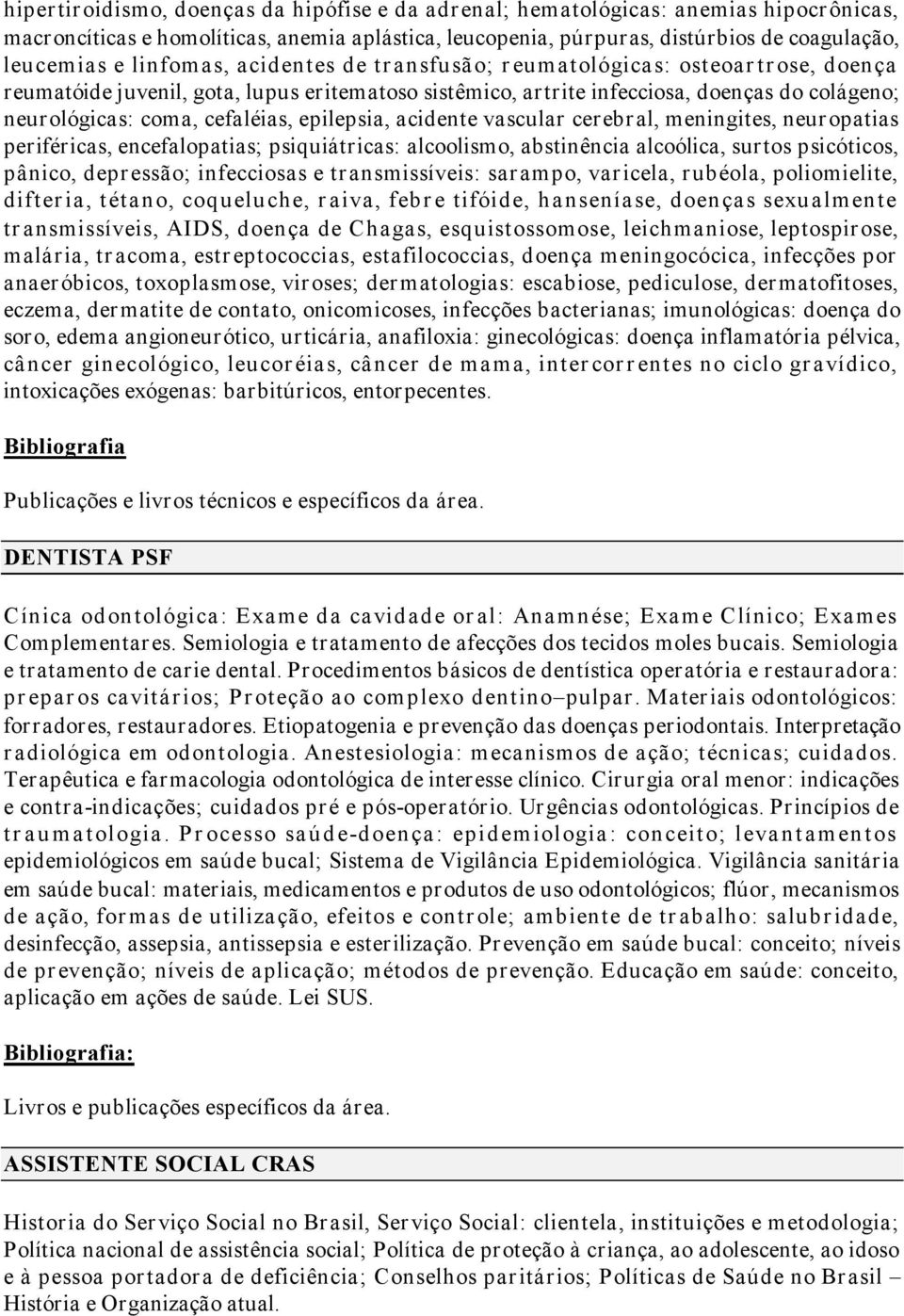 epilepsia, acidente vascular cerebral, meningites, neuropatias periféricas, encefalopatias; psiquiátricas: alcoolismo, abstinência alcoólica, surtos psicóticos, pânico, depressão; infecciosas e