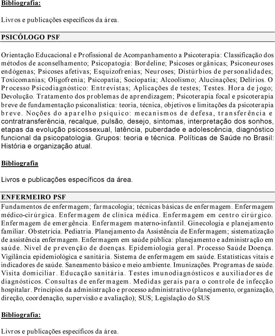 endógenas; Psicoses afetivas; Esquizofrenias; Neuroses; Distúrbios de personalidades; Toxicomanias; Oligofrenia; Psicopatia; Sociopatia; Alcoolismo; Alucinações; Delírios.