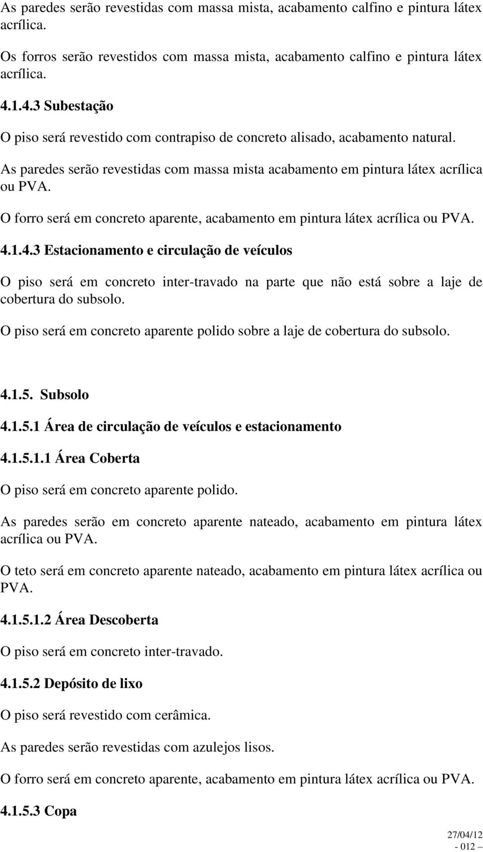 O forro será em concreto aparente, acabamento em pintura látex 4.