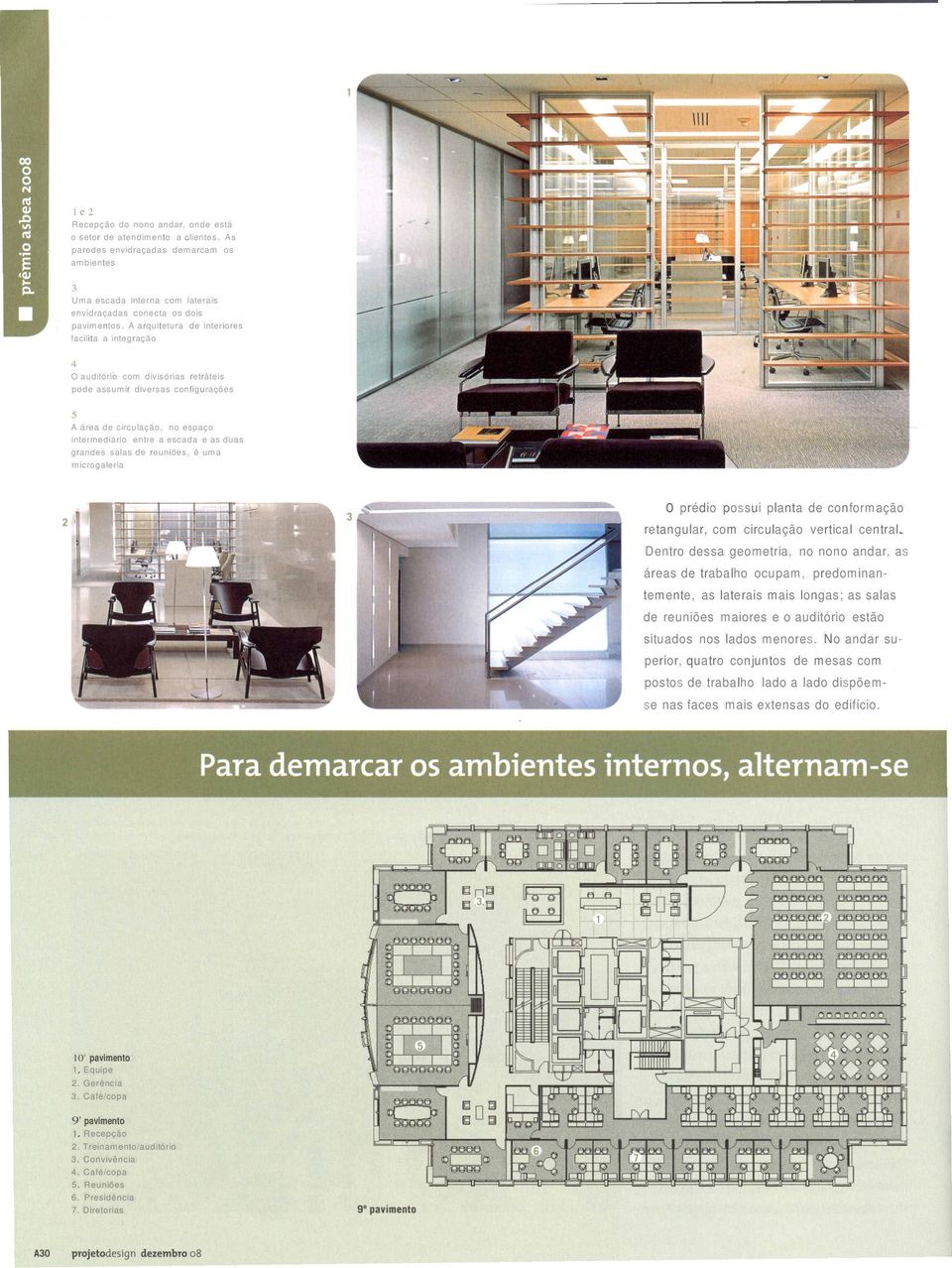 grandes salas de reuniões, é uma microgaleria o prédio possui planta de conformação retangular, com circulação vertical central.