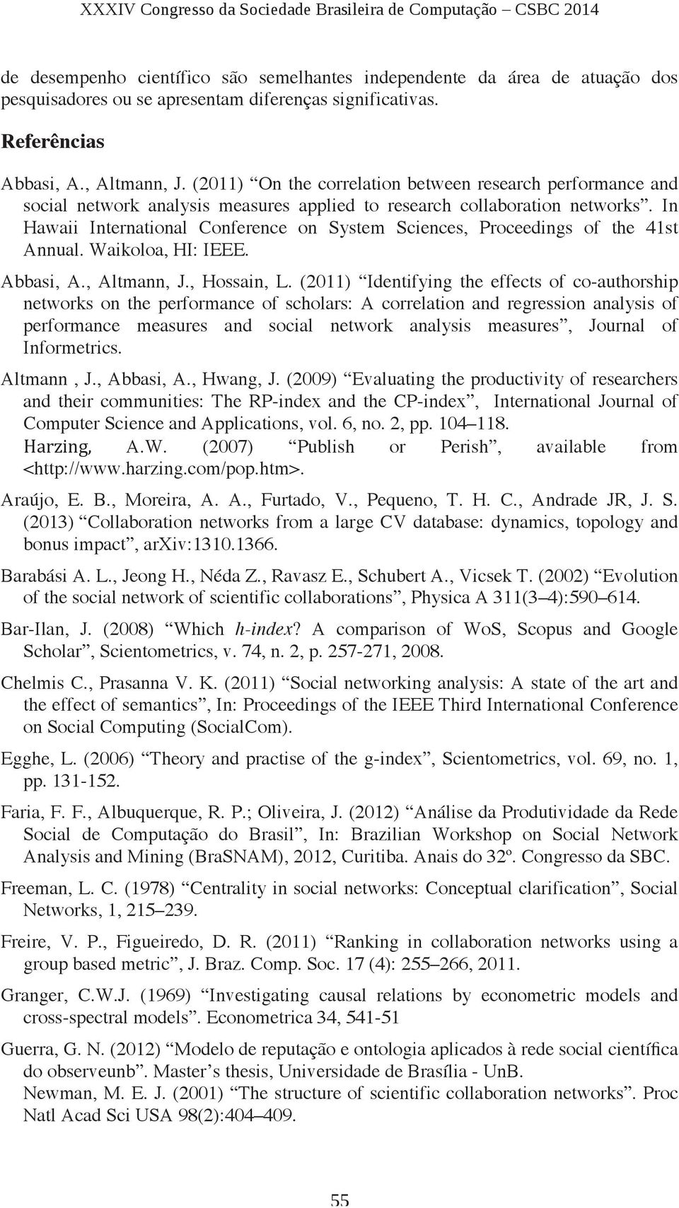 In Hawaii International Conference on System Sciences, Proceedings of the 41st Annual. Waikoloa, HI: IEEE. Abbasi, A., Altmann, J., Hossain, L.