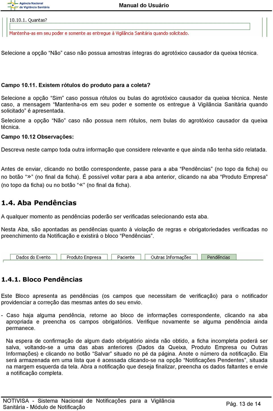 Neste caso, a mensagem Mantenha-os em seu poder e somente os entregue à Vigilância Sanitária quando solicitado é apresentada.