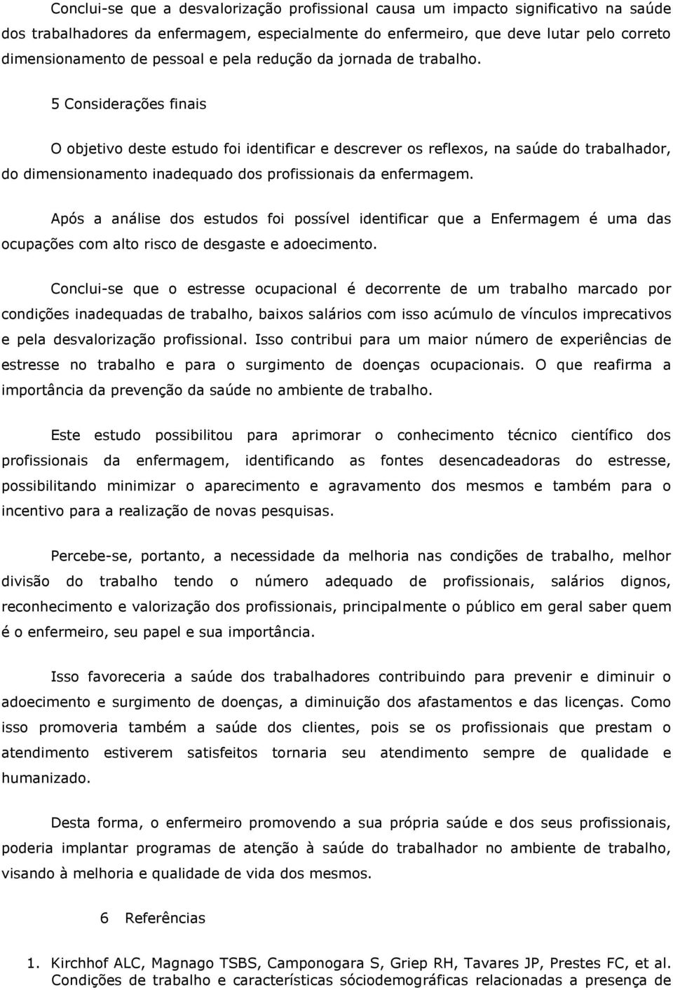 5 Considerações finais O objetivo deste estudo foi identificar e descrever os reflexos, na saúde do trabalhador, do dimensionamento inadequado dos profissionais da enfermagem.