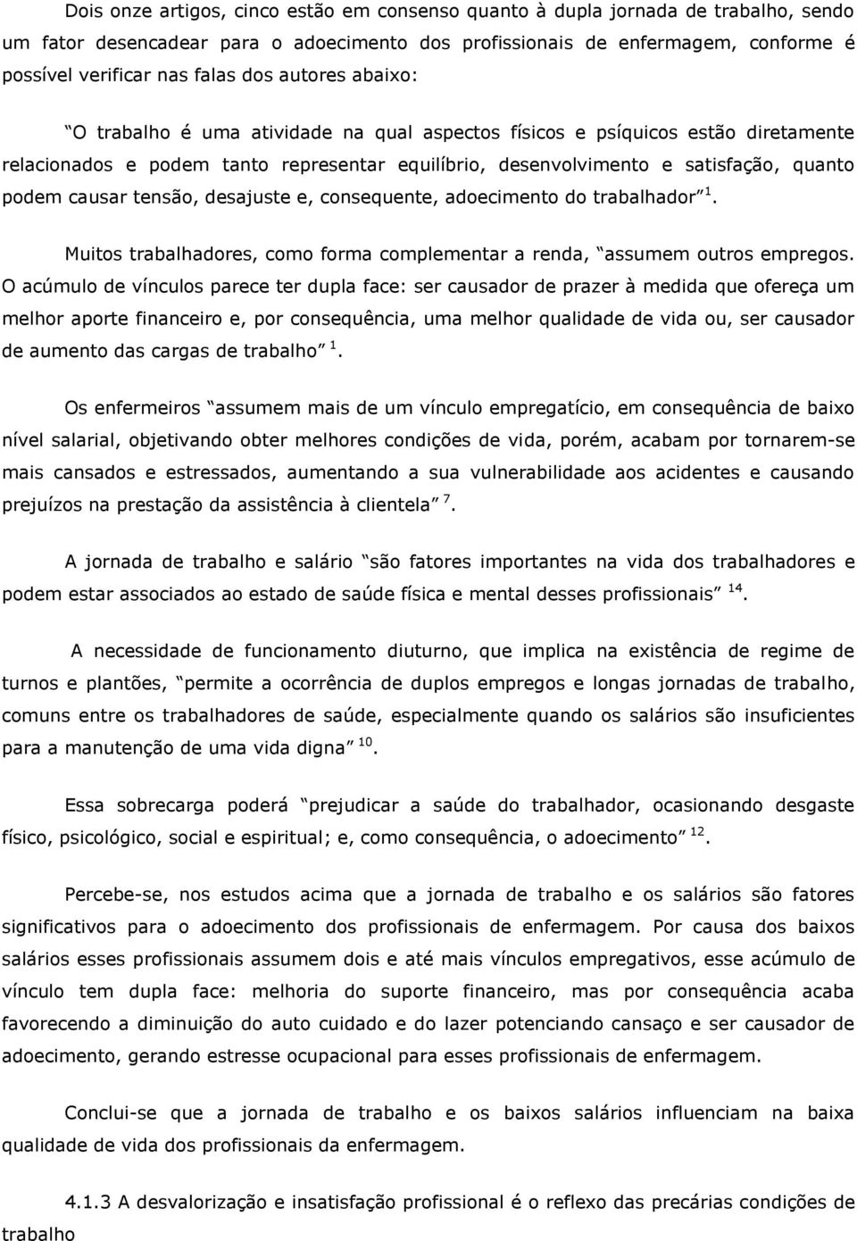 causar tensão, desajuste e, consequente, adoecimento do trabalhador 1. Muitos trabalhadores, como forma complementar a renda, assumem outros empregos.