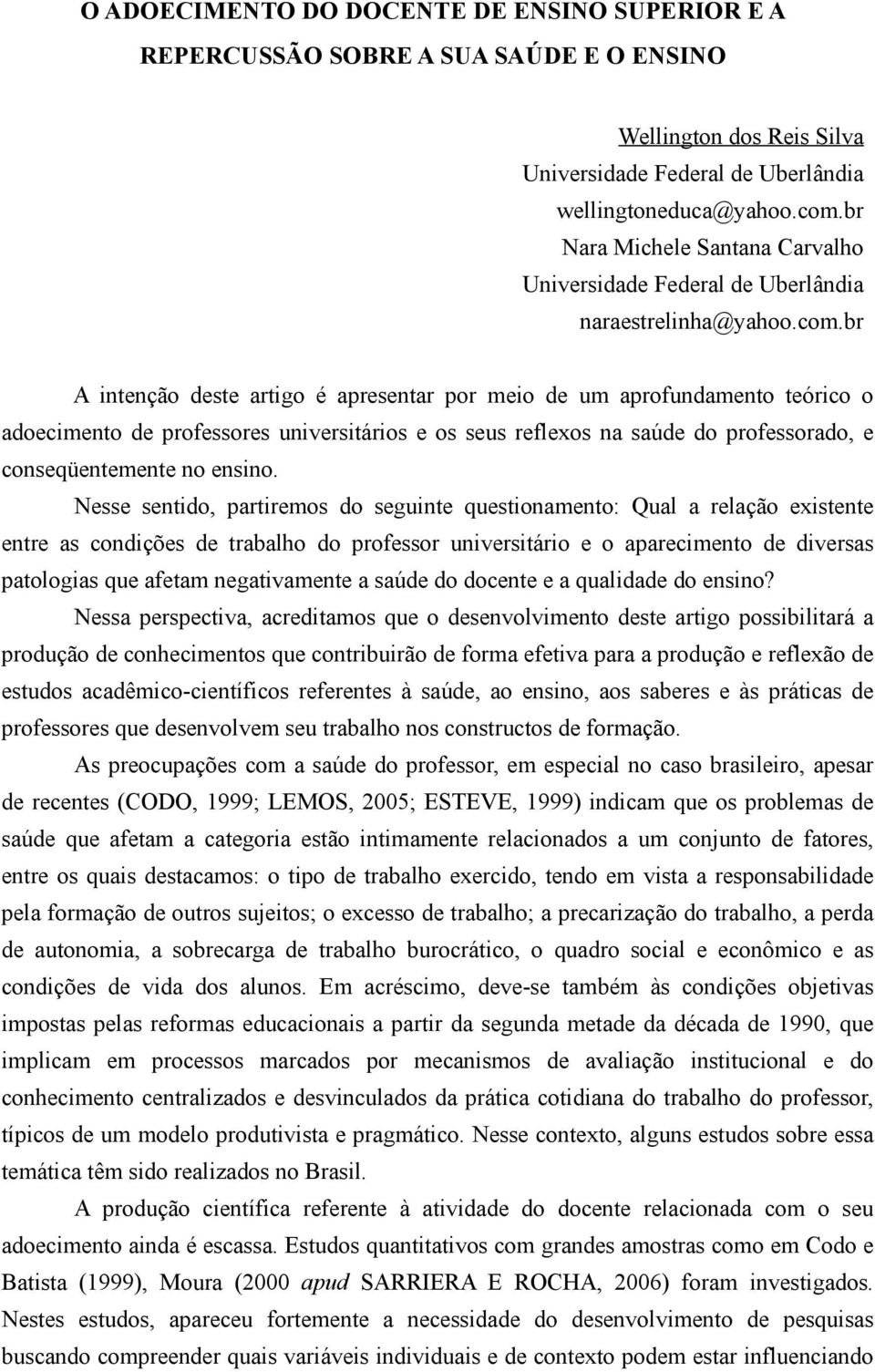 br A intenção deste artigo é apresentar por meio de um aprofundamento teórico o adoecimento de professores universitários e os seus reflexos na saúde do professorado, e conseqüentemente no ensino.