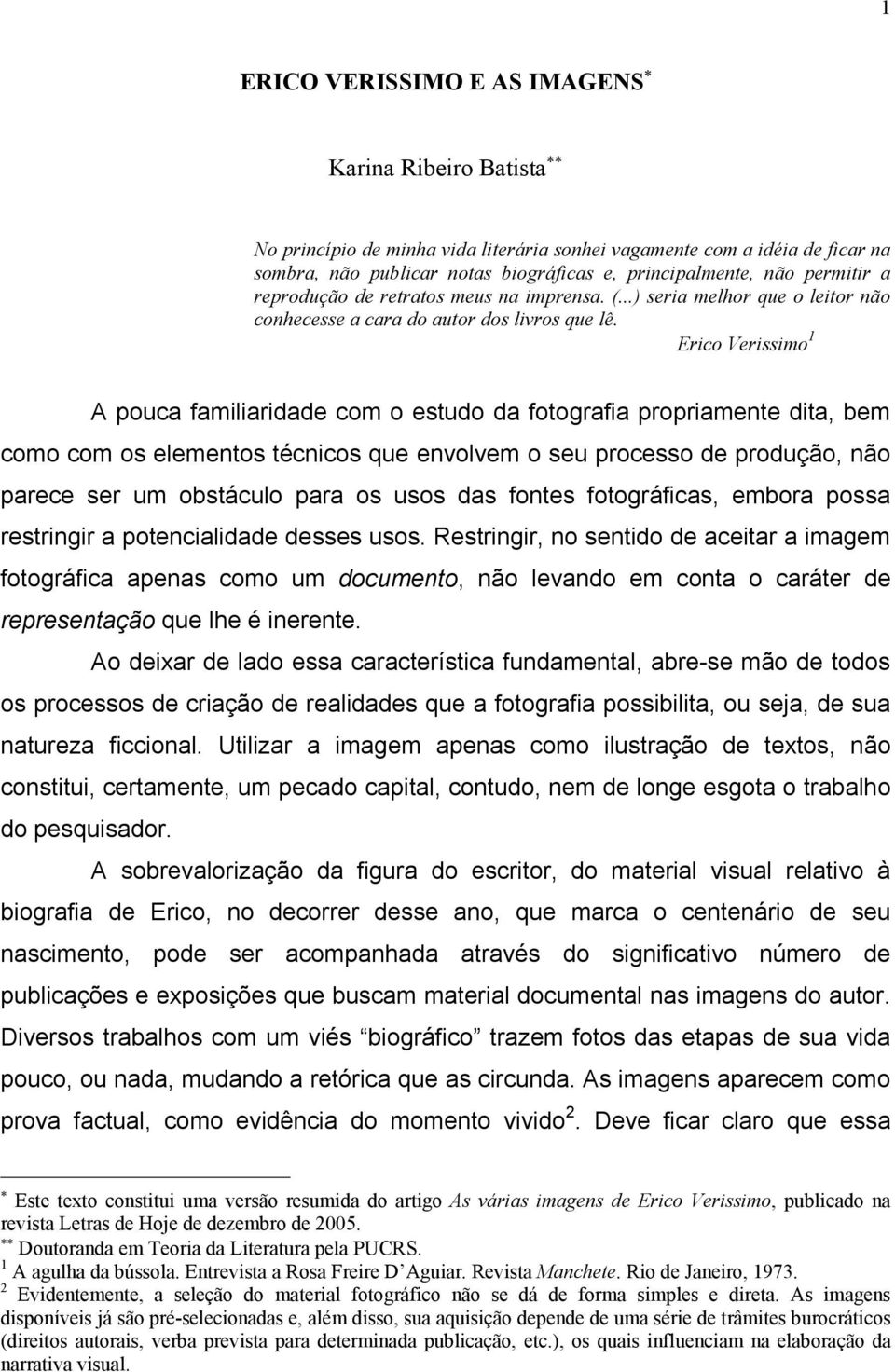 Erico Verissimo 1 A pouca familiaridade com o estudo da fotografia propriamente dita, bem como com os elementos técnicos que envolvem o seu processo de produção, não parece ser um obstáculo para os