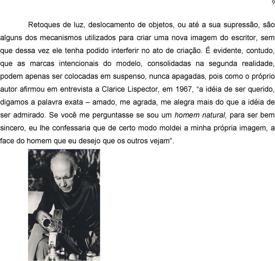 É evidente, contudo, que as marcas intencionais do modelo, consolidadas na segunda realidade, podem apenas ser colocadas em suspenso, nunca apagadas, pois como o próprio autor afirmou