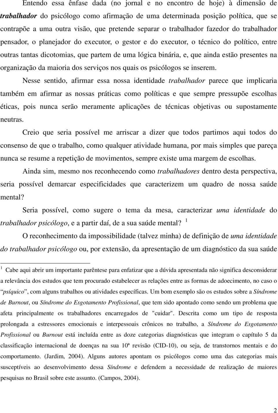 que ainda estão presentes na organização da maioria dos serviços nos quais os psicólogos se inserem.