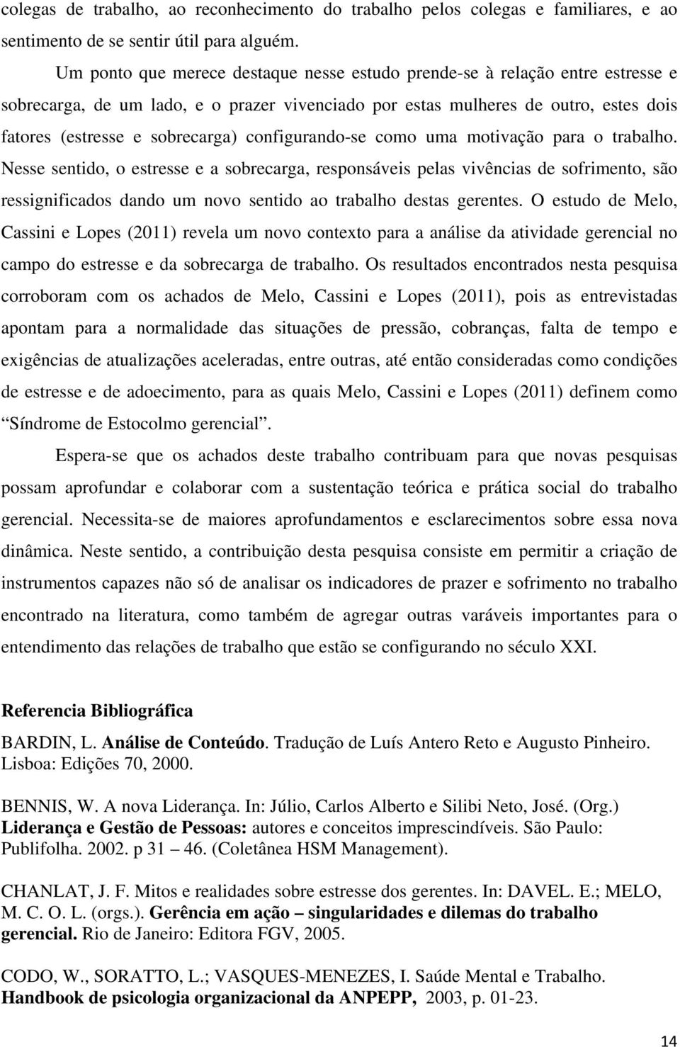 configurando-se como uma motivação para o trabalho.