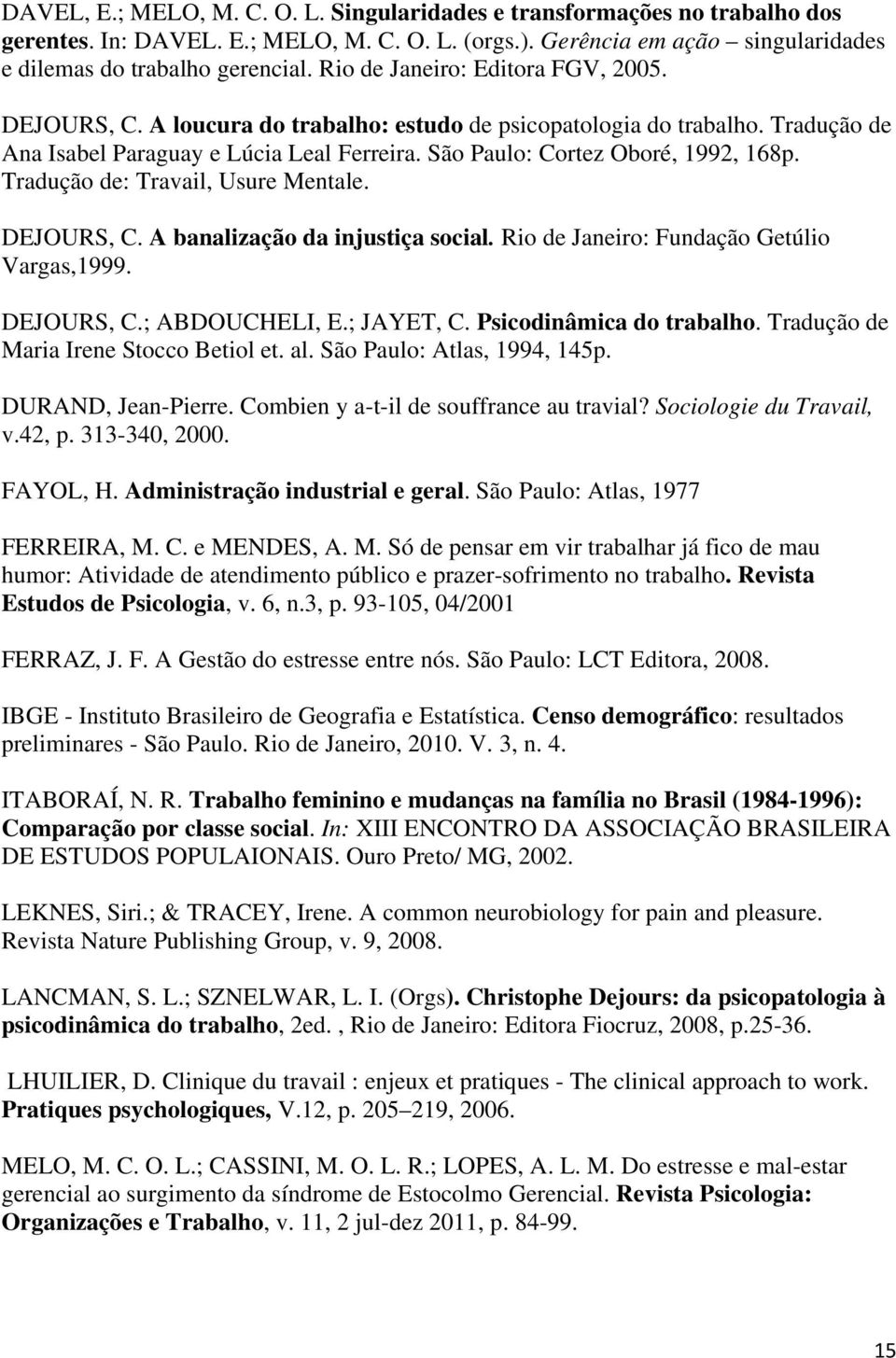 Tradução de: Travail, Usure Mentale. DEJOURS, C. A banalização da injustiça social. Rio de Janeiro: Fundação Getúlio Vargas,1999. DEJOURS, C.; ABDOUCHELI, E.; JAYET, C. Psicodinâmica do trabalho.