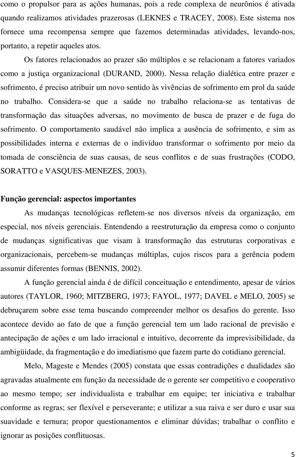 Os fatores relacionados ao prazer são múltiplos e se relacionam a fatores variados como a justiça organizacional (DURAND, 2000).