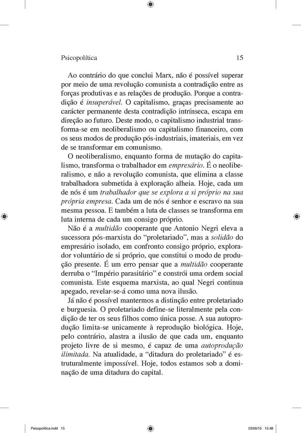 Deste modo, o capitalismo industrial transfor ma se em neoliberalismo ou capitalismo financeiro, com os seus modos de produção pós industriais, imateriais, em vez de se transformar em comunismo.