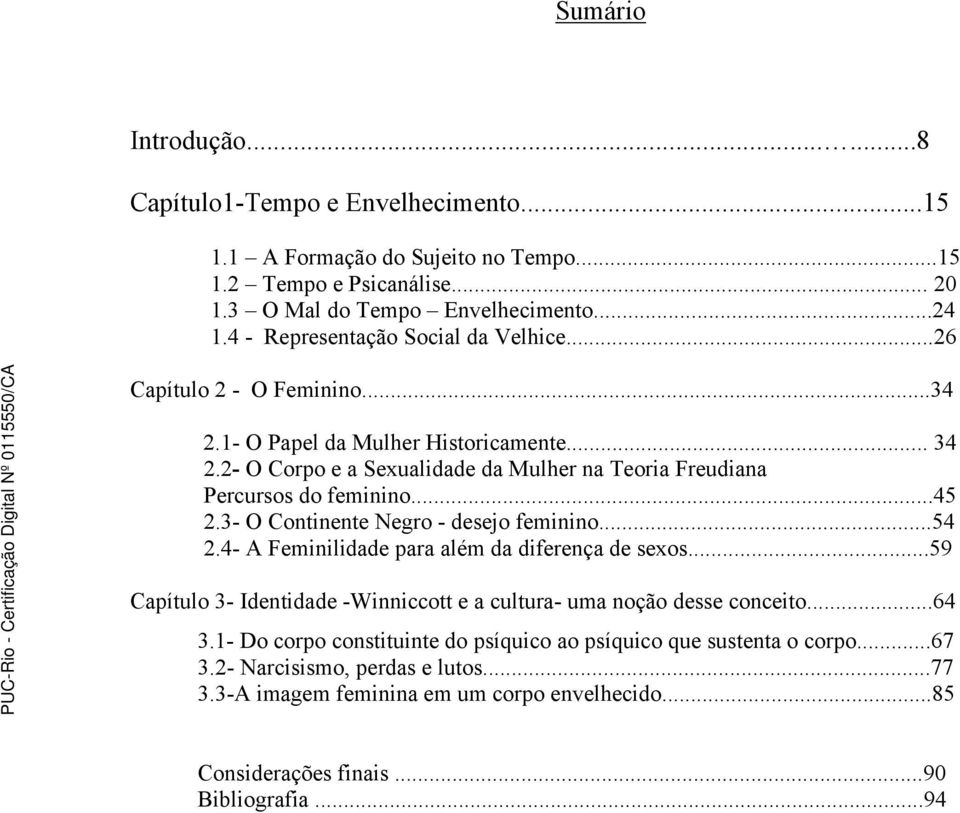 2- O Corpo e a Sexualidade da Mulher na Teoria Freudiana Percursos do feminino...45 2.3- O Continente Negro - desejo feminino...54 2.4- A Feminilidade para além da diferença de sexos.