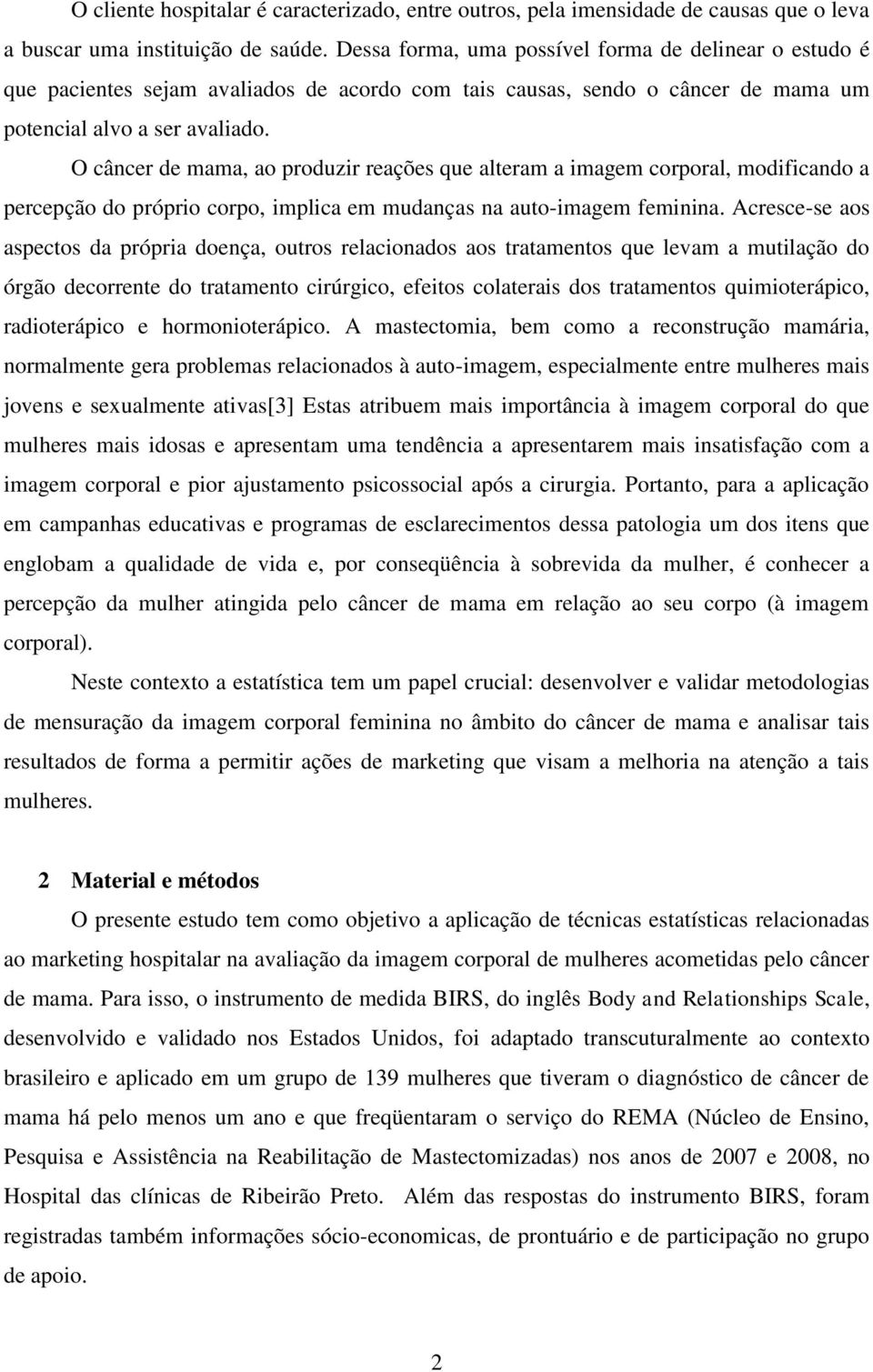 O câncer de mama, ao produzir reações que alteram a imagem corporal, modificando a percepção do próprio corpo, implica em mudanças na auto-imagem feminina.